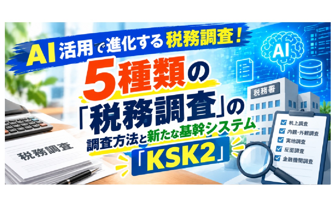 AI活用で進化する税務調査。5種類の「税務調査」の調査方法と新たな基幹システム「KSK2」