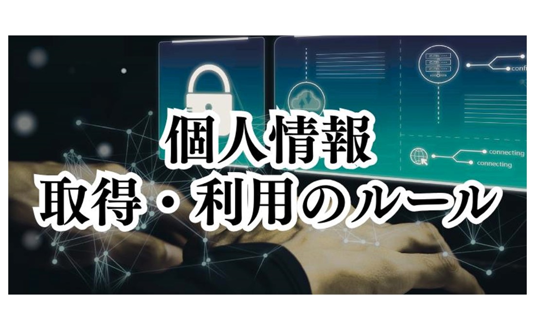 個人情報を取得・利用するときに守らなければならないルール【かんたん個人情報保護法（2）】