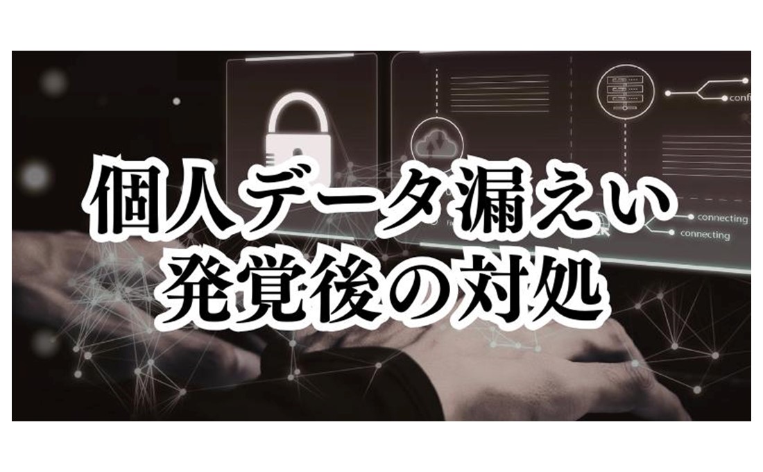 個人データの漏えい等が発覚したら、どうすればいいの？ 【かんたん個人情報保護法（5）】