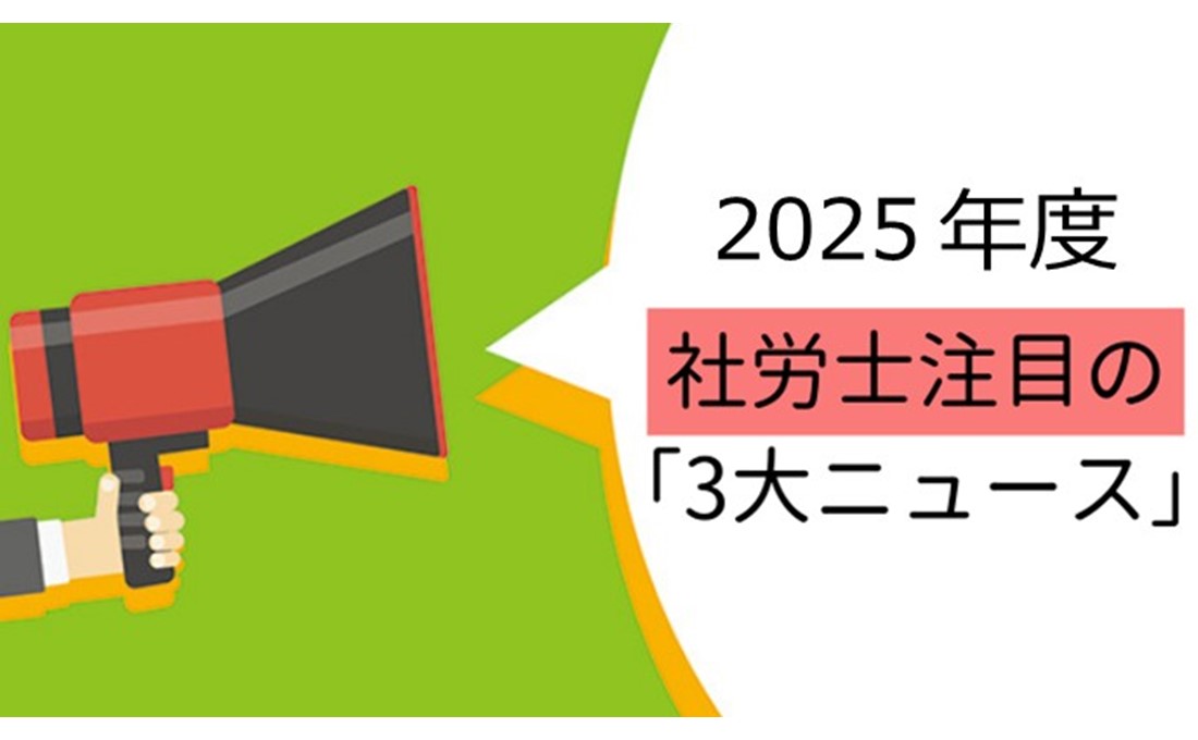 社労士が注目する2025年度の労務3大ニュース